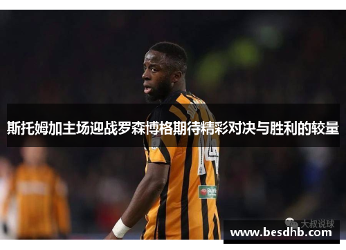 斯托姆加主场迎战罗森博格期待精彩对决与胜利的较量